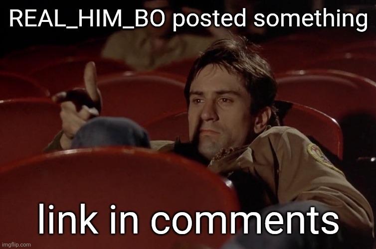 Robert De Niro in movie theater | REAL_HIM_BO posted something; link in comments | image tagged in robert de niro in movie theater | made w/ Imgflip meme maker