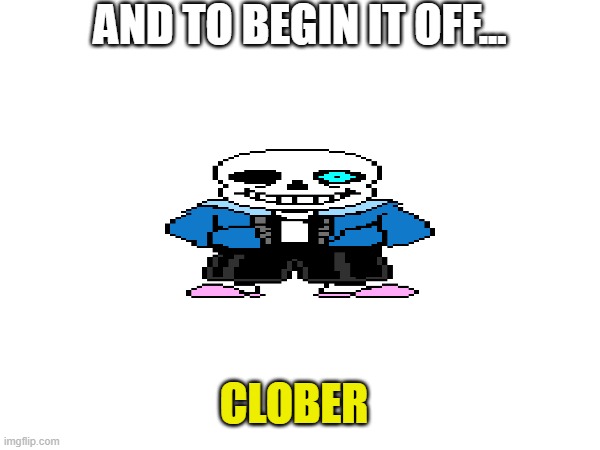 It has BEGUN | AND TO BEGIN IT OFF... CLOBER | image tagged in clober,cloberpocalypse | made w/ Imgflip meme maker