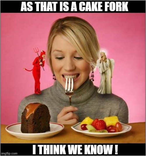 Temptation: Cake Or Salad ? | AS THAT IS A CAKE FORK; I THINK WE KNOW ! | image tagged in temptation,cake,salad | made w/ Imgflip meme maker