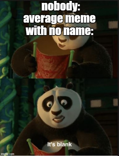 hey, i SAID nobody! | nobody:; average meme with no name: | image tagged in its blank | made w/ Imgflip meme maker