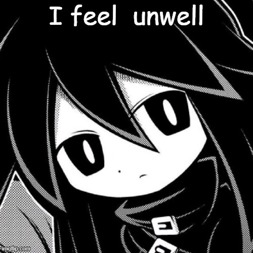 I feel  unwell | made w/ Imgflip meme maker