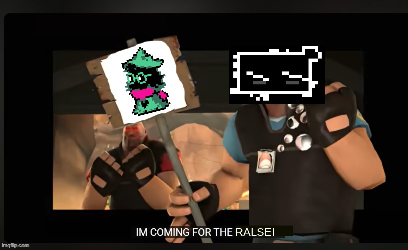 yes I think I will play tf2 one day | RALSEI | image tagged in pootis engage i'm coming for the x | made w/ Imgflip meme maker