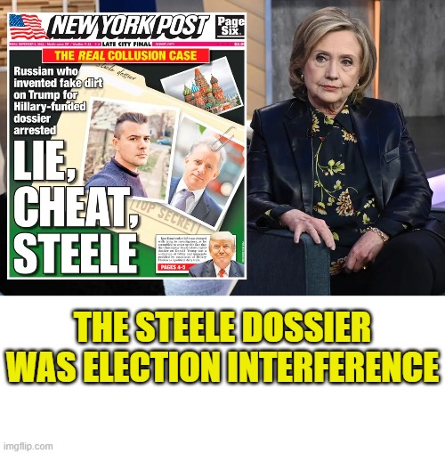 Lie Cheat & Kill | THE STEELE DOSSIER
WAS ELECTION INTERFERENCE | image tagged in hillary clinton | made w/ Imgflip meme maker