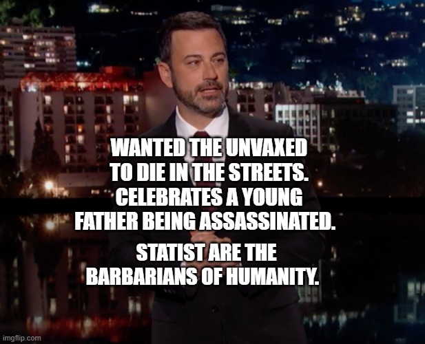 Please laugh | WANTED THE UNVAXED TO DIE IN THE STREETS. CELEBRATES A YOUNG FATHER BEING ASSASSINATED. STATIST ARE THE BARBARIANS OF HUMANITY. | image tagged in please laugh | made w/ Imgflip meme maker