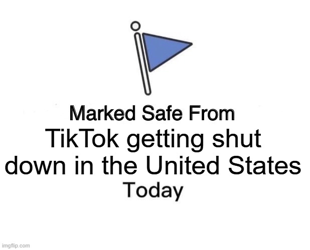 Marked safe from TikTok getting shut down in the United States today | TikTok getting shut down in the United States | image tagged in memes,marked safe from,tiktok,marked safe,safe,united states | made w/ Imgflip meme maker