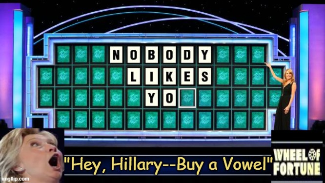 CLUELESS | "Hey, Hillary--Buy a Vowel" | image tagged in hillary clinton,crooked hillary,clueless,wheel of fortune,nobody absolutely no one,political humor | made w/ Imgflip meme maker