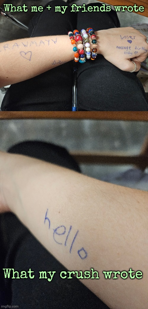 Someone found a pen that writes on skin and we went nuts | What me + my friends wrote; What my crush wrote | made w/ Imgflip meme maker