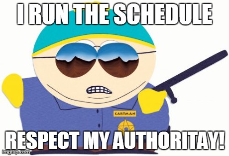 Officer Cartman Meme | I RUN THE SCHEDULE RESPECT MY AUTHORITAY! | image tagged in memes,officer cartman | made w/ Imgflip meme maker