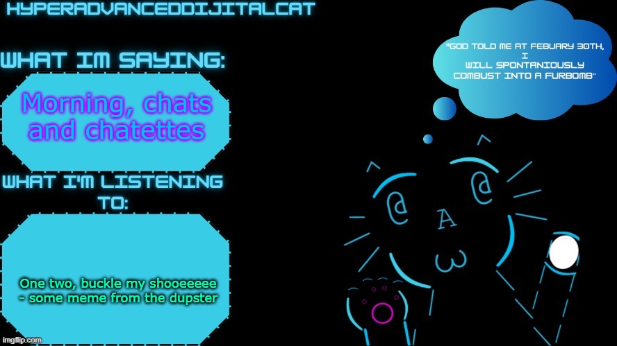 Morning, chats and chatettes; One two, buckle my shooeeeee - some meme from the dupster | image tagged in dijitalcat announcment temp by northerngrace | made w/ Imgflip meme maker