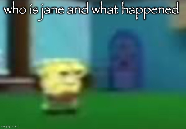 spog | who is jane and what happened | image tagged in spog | made w/ Imgflip meme maker