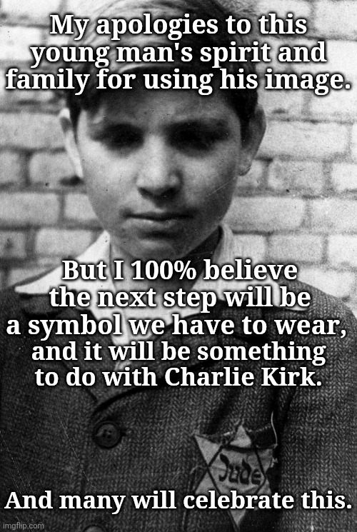 The Next Step | My apologies to this young man's spirit and family for using his image. But I 100% believe the next step will be a symbol we have to wear, and it will be something to do with Charlie Kirk. And many will celebrate this. | made w/ Imgflip meme maker