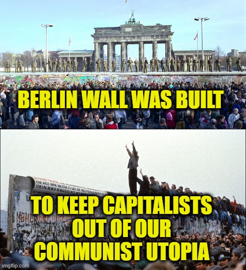Communism is always a failure | BERLIN WALL WAS BUILT; TO KEEP CAPITALISTS
OUT OF OUR
COMMUNIST UTOPIA | image tagged in communism | made w/ Imgflip meme maker