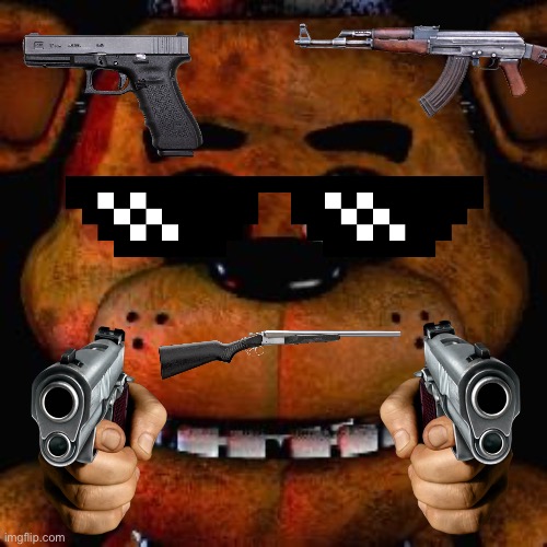 “Five guns at Freddy’s” ahh Freddy | image tagged in fnaf | made w/ Imgflip meme maker