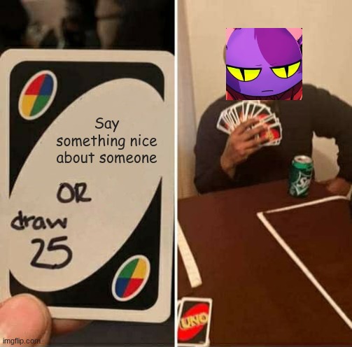 Ryth is probably my favorite YouTuber | Say something nice about someone | image tagged in memes,uno draw 25 cards | made w/ Imgflip meme maker