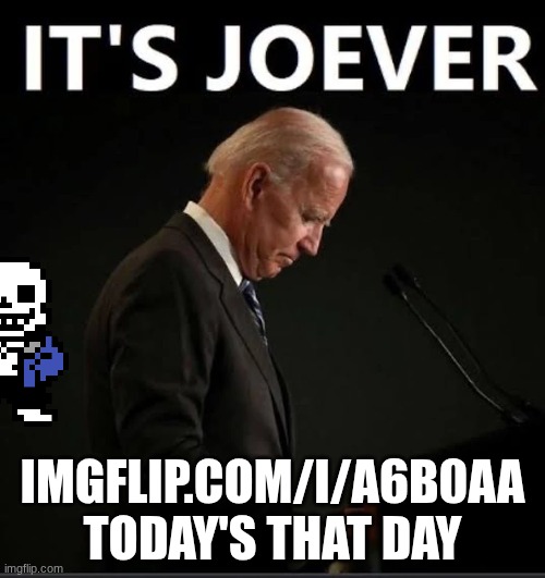 It's Joever | IMGFLIP.COM/I/A6B0AA
TODAY'S THAT DAY | image tagged in it's joever | made w/ Imgflip meme maker