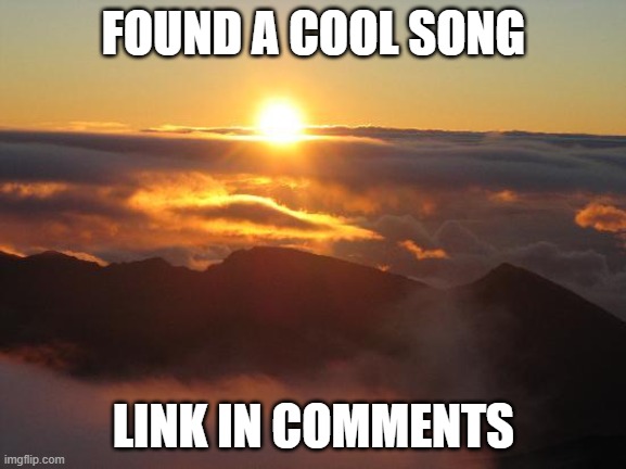 good morning | FOUND A COOL SONG; LINK IN COMMENTS | image tagged in good morning | made w/ Imgflip meme maker