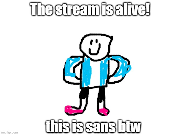 Weird Sans drawing | The stream is alive! this is sans btw | made w/ Imgflip meme maker