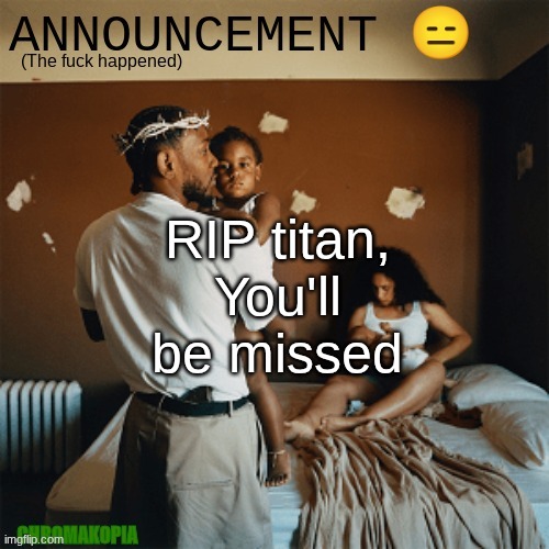 Before you say this is the wrong way of saying rip, I've literally announced my uncles death using this template | RIP titan, You'll be missed | image tagged in ot announcement template | made w/ Imgflip meme maker