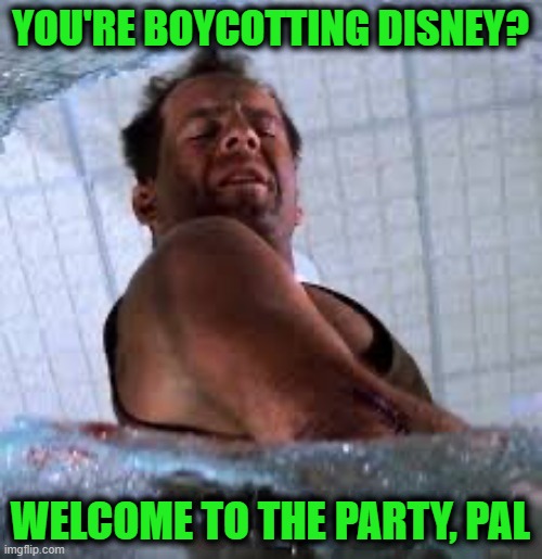 Die hard Welcome to the party pal | YOU'RE BOYCOTTING DISNEY? WELCOME TO THE PARTY, PAL | image tagged in die hard welcome to the party pal | made w/ Imgflip meme maker