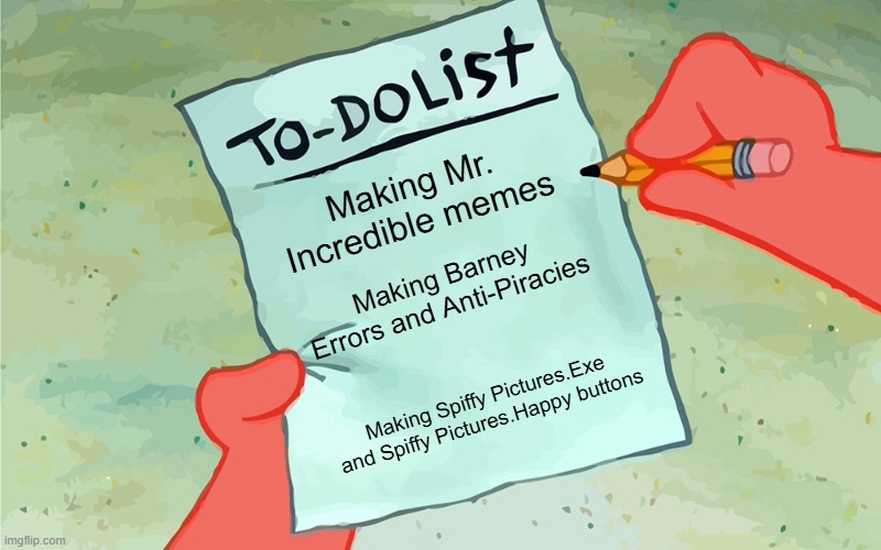 Things That I'll do | Making Mr. Incredible memes; Making Barney Errors and Anti-Piracies; Making Spiffy Pictures.Exe and Spiffy Pictures.Happy buttons | image tagged in patrick to do list actually blank | made w/ Imgflip meme maker
