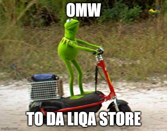 omw to da liqa store | OMW; TO DA LIQA STORE | image tagged in kermit scooter | made w/ Imgflip meme maker