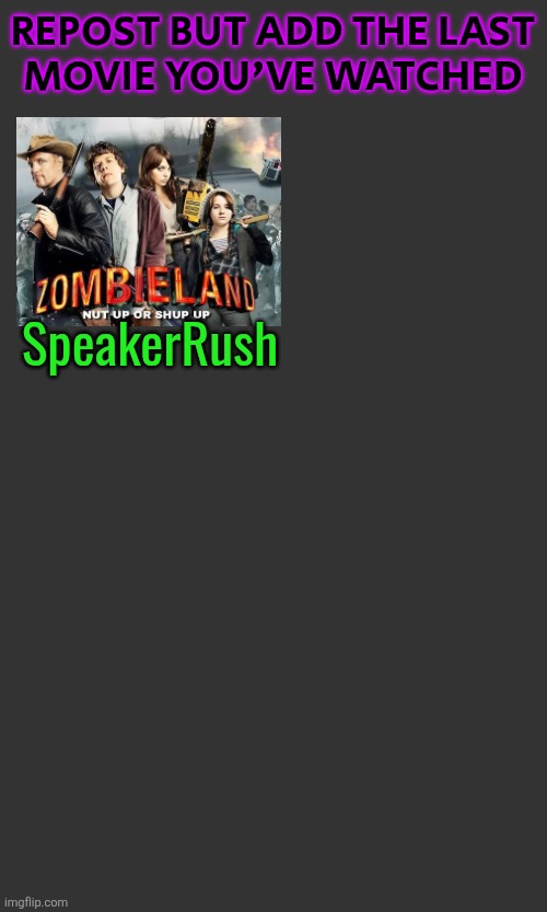 REPOST BUT ADD THE LAST
MOVIE YOU'VE WATCHED; SpeakerRush | made w/ Imgflip meme maker