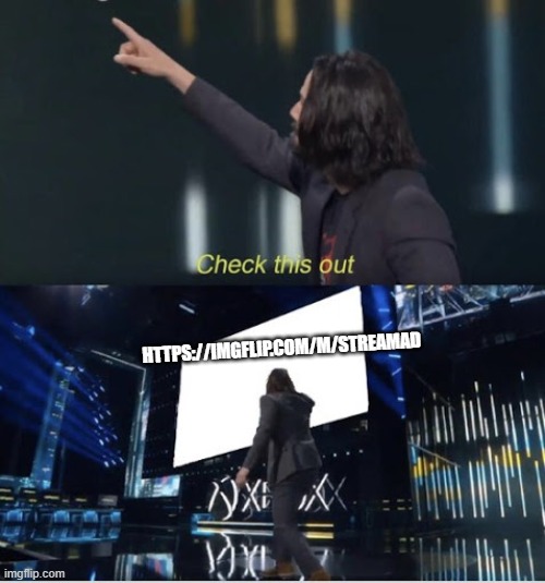 Listen to your everyday spy! | HTTPS://IMGFLIP.COM/M/STREAMAD | image tagged in keanu reeves check this out,listen | made w/ Imgflip meme maker