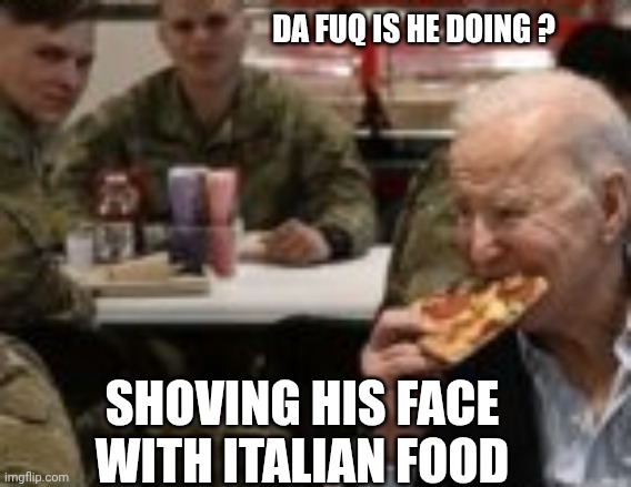 DA FUQ IS HE DOING ? SHOVING HIS FACE WITH ITALIAN FOOD | made w/ Imgflip meme maker