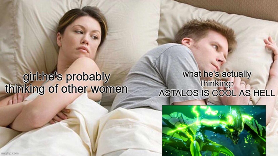 Monster hunter fan | what he's actually thinking: ASTALOS IS COOL AS HELL; girl:he's probably thinking of other women | image tagged in memes,i bet he's thinking about other women | made w/ Imgflip meme maker