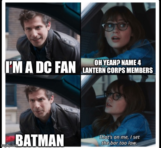 Name 4 Lantern Corps Members | I’M A DC FAN; OH YEAH? NAME 4 LANTERN CORPS MEMBERS; BATMAN | image tagged in brooklyn 99 set the bar too low,brooklyn 99,dc comics,dc,green lantern,batman | made w/ Imgflip meme maker