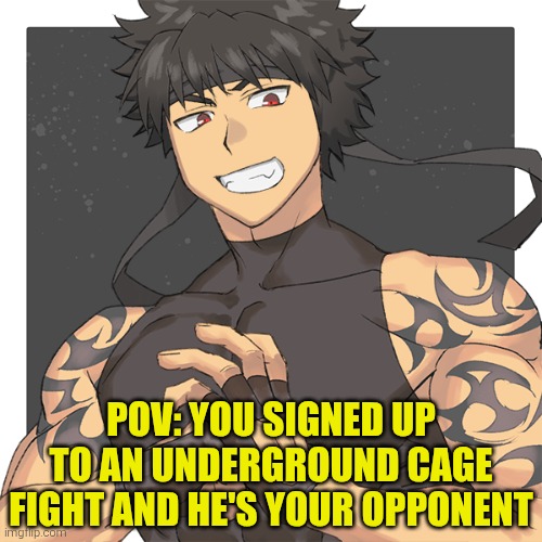 Rules in comment section | POV: YOU SIGNED UP TO AN UNDERGROUND CAGE FIGHT AND HE'S YOUR OPPONENT | made w/ Imgflip meme maker