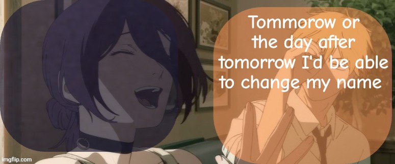 Suggestions | Tommorow or the day after tomorrow I'd be able to change my name | image tagged in denji shared announcement template | made w/ Imgflip meme maker