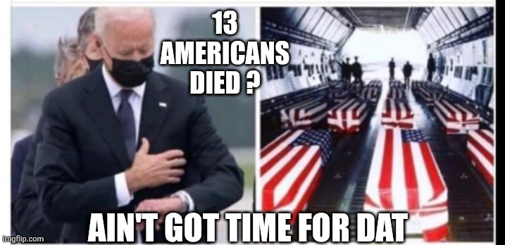 13 AMERICANS DIED ? AIN'T GOT TIME FOR DAT | made w/ Imgflip meme maker