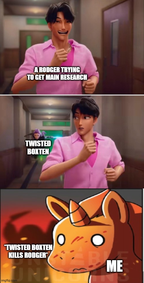 getting main research as rodger is no easy job | A RODGER TRYING TO GET MAIN RESEARCH; TWISTED BOXTEN; *TWISTED BOXTEN KILLS RODGER*; ME | image tagged in k-pop demon hunters | made w/ Imgflip meme maker