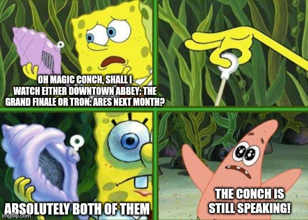 Magic Conch | OH MAGIC CONCH, SHALL I WATCH EITHER DOWNTOWN ABBEY: THE GRAND FINALE OR TRON: ARES NEXT MONTH? THE CONCH IS STILL SPEAKING! ABSOLUTELY BOTH OF THEM | image tagged in magic conch,choices,tron,why not both,downton abbey | made w/ Imgflip meme maker