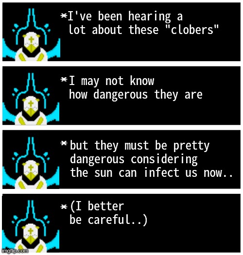 yoo I wanna get Gabriel involved | I've been hearing a lot about these "clobers"; I may not know how dangerous they are; but they must be pretty dangerous considering the sun can infect us now.. (I better be careful..) | image tagged in gabriel 4 textboxes,clober,cloberpocalypse | made w/ Imgflip meme maker