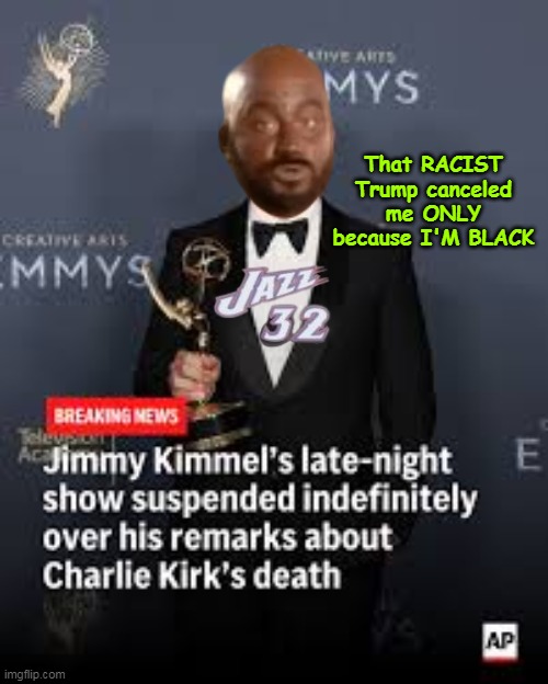 Like an Elephant? The Interweb NEVER FORGETS, Jimma.. | That RACIST Trump canceled me ONLY because I'M BLACK | image tagged in kimmel black face racist trump meme | made w/ Imgflip meme maker