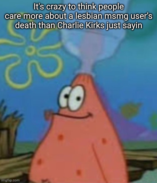 what is going on | It's crazy to think people care more about a lesbian msmg user's death than Charlie Kirks just sayin | image tagged in subaru | made w/ Imgflip meme maker