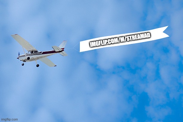 Use this to advertise streams made by you | IMGFLIP.COM/M/STREAMAD | image tagged in plane banner,fun | made w/ Imgflip meme maker