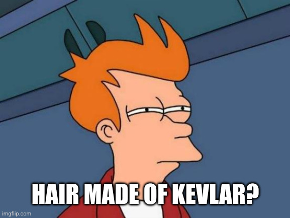 Futurama Fry Meme | HAIR MADE OF KEVLAR? | image tagged in memes,futurama fry | made w/ Imgflip meme maker