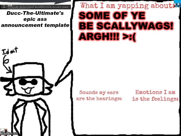 Ducc-The-Ultimate's epic ass announcement template | SOME OF YE BE SCALLYWAGS! ARGH!!! >:( | image tagged in ducc-the-ultimate's epic ass announcement template | made w/ Imgflip meme maker