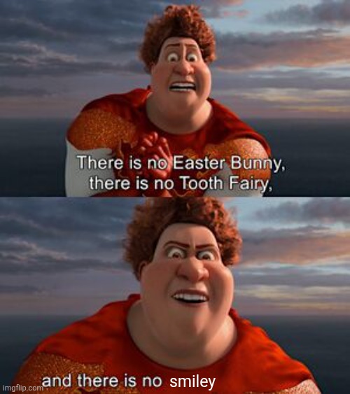 There is no easter bunny | smiley | image tagged in there is no easter bunny | made w/ Imgflip meme maker