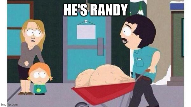 Randy Marsh Big Balls | HE'S RANDY | image tagged in randy marsh big balls | made w/ Imgflip meme maker
