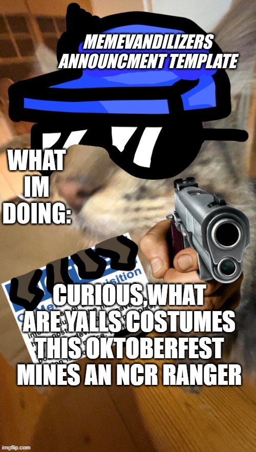 MY TEMPLATE | CURIOUS,WHAT ARE YALLS COSTUMES THIS OKTOBERFEST MINES AN NCR RANGER | image tagged in my template | made w/ Imgflip meme maker