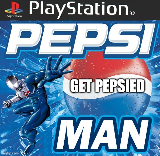 Starting a new trend! Send this to someone as part of the new rickroll of imgflip! | GET PEPSIED | image tagged in getpepsied | made w/ Imgflip meme maker