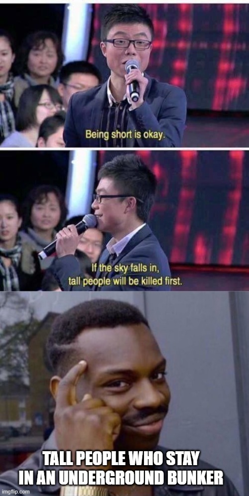 i'm one step ahead of you | TALL PEOPLE WHO STAY IN AN UNDERGROUND BUNKER | image tagged in eddie murphy,smart,height | made w/ Imgflip meme maker