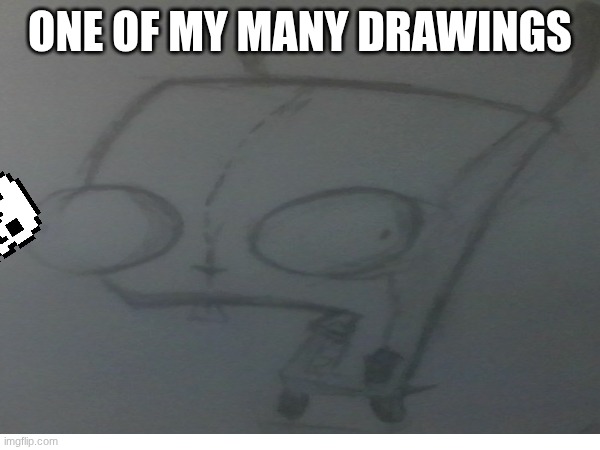 invader Zim art I made | ONE OF MY MANY DRAWINGS | image tagged in yes | made w/ Imgflip meme maker