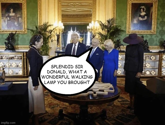 Melampia | SPLENDID SIR DONALD, WHAT A WONDERFUL WALKING LAMP YOU BROUGHT | image tagged in trump,king charles | made w/ Imgflip meme maker