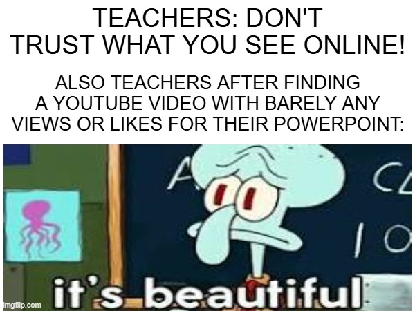wait.. you're going against your own rules.. | TEACHERS: DON'T TRUST WHAT YOU SEE ONLINE! ALSO TEACHERS AFTER FINDING A YOUTUBE VIDEO WITH BARELY ANY VIEWS OR LIKES FOR THEIR POWERPOINT: | image tagged in hmmm | made w/ Imgflip meme maker