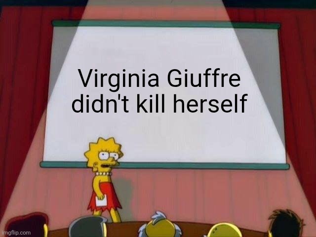 Virginia Giuffre didn't kill herself, she was silenced with murder. | Virginia Giuffre didn't kill herself | image tagged in lisa simpson's presentation,jeffrey epstein,epstein,donald trump | made w/ Imgflip meme maker